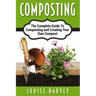 Composting: A Complete Guide To Composting and Creating Your Own Compost
