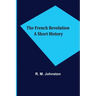 The French Revolution A Short History