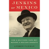 Jenkins of Mexico: How a Southern Farm Boy Became a Mexican Magnate