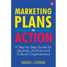 Marketing Plans in Action: A Step-by-Step Guide for Libraries, Archives, and Cultural Organizations