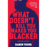 What Doesn't Kill You Makes You Blacker: A Memoir in Essays