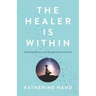 The Healer Is Within: A Healing Memoir and Transformational Guide