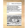 A Historical and Law Treatise Against the Jews and Judaism: Shewing That by the Antient Establish'd Laws of the Land, No Jew Hath Any Right to Live in