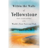Within the Walls of Yellowstone - Classic Accounts and Poetry of the World's First National Park