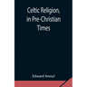 Celtic Religion, in Pre-Christian Times