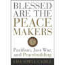 Blessed Are the Peacemakers: Pacifism, Just War, and Peacebuilding