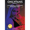 Mastering Consumer Psychology: OnlyFans Formula *2024* NEW!