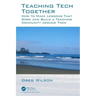 Teaching Tech Together: How to Make Your Lessons Work and Build a Teaching Community around Them