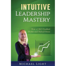 Intuitive Leadership Mastery: How a CEO doubled profits and halved stress