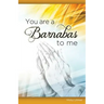 You Are a Barnabas to Me
