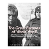 The Great Escapes of World War II: The History of the Most Legendary Escape Attempts by Prisoners of War