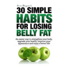 Weight Loss: 30 Simple Habits for Losing Belly Fat: An easier way to strengthen your body, upgrade your health, improve your appear