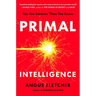 Primal Intelligence: You Are Smarter Than You Know