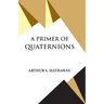 A Primer Of Quaternions