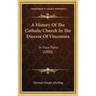 A History Of The Catholic Church In The Diocese Of Vincennes: In Four Parts (1888)