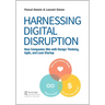 Harnessing Digital Disruption: How Companies Win with Design Thinking, Agile, and Lean Startup