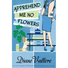 Apprehend Me No Flowers: A Madison Night Mystery