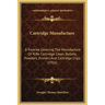 Cartridge Manufacture: A Treatise Covering the Manufacture of Rifle Cartridge Cases, Bullets, Powders, Primers and Cartridge Clips (1916)