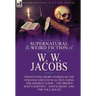 The Collected Supernatural and Weird Fiction of W. W. Jacobs: Twenty-One Short Stories of the Strange and Unusual including 'The Monkey's Paw', 'The B