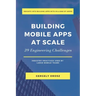 Building Mobile Apps at Scale: 39 Engineering Challenges