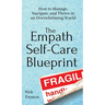 The Empath Self-Care Blueprint: How to Manage, Navigate, and Thrive in an Overwhelming World