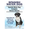 Spanish Water Dog. Spanish Water Dog Complete Owners Manual. Spanish Water Dog book for care, costs, feeding, grooming, health and training.