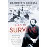 I Had to Survive: How a Plane Crash in the Andes Inspired My Calling to Save Lives