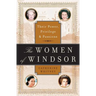 The Women of Windsor: Their Power, Privilege, and Passions