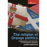 The Religion of Orange Politics: Protestantism and Fraternity in Contemporary Scotland
