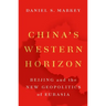 China's Western Horizon: Beijing and the New Geopolitics of Eurasia