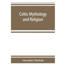 Celtic mythology and religion, with chapters upon Druid circles and Celtic burial
