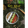 The No Salt Cookbook: Reduce or Eliminate Salt Without Sacrificing Flavor