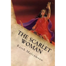 The Scarlet Woman: An Exposition and Explanation of Revelation 17