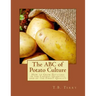 The ABC of Potato Culture: How to Grow Potatoes in the Largest Quantity, and of the Finest Quality