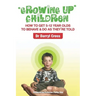 Growing Up Children: How To Get 5-12 Year Olds to Behave & Do as They're Told