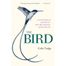 The Bird: A Natural History of Who Birds Are, Where They Came From, and How They Live