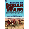 Heroes of the Indian Wars: Congressional Medal of Honour Winners During the Indian Wars