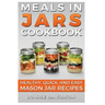 Meals in Jars Cookbook: Healthy, Quick and Easy Mason Jar Recipes