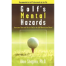 Golf's Mental Hazards: Overcome Them and Put an End to the Self-Destructive Round