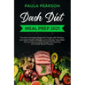 Dash diet meal prep 2021: The New Complete Beginner's Guide with 150 Easy and Heart-Healthy Recipes, and a 30-day Tasty Meal Plan to Help you Lo