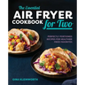 The Essential Air Fryer Cookbook for Two: Perfectly Portioned Recipes for Healthier Fried Favorites