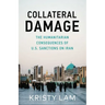 Collateral Damage: The Humanitarian Consequences of U.S. Sanctions on Iran