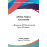 Anima Magica Abscondita: A Discourse Of The Universal Spirit Of Nature