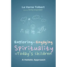 Exploring and Engaging Spirituality for Today's Children: A Holistic Approach