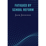 Fatigued by School Reform