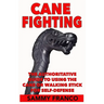 Cane Fighting: The Authoritative Guide to Using the Cane or Walking Stick for Self-Defense