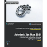 Autodesk 3ds Max 2021: A Detailed Guide to Modeling, Texturing, Lighting, and Rendering, 3rd Edition