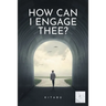 How Can I Engage Thee?