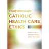 Contemporary Catholic Health Care Ethics: Second Edition