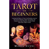 Tarot for Beginners: Learning the Basics of Tarot Card Reading, uncover their Secret Meaning, Master Divination, and Unlock your Inner Intu